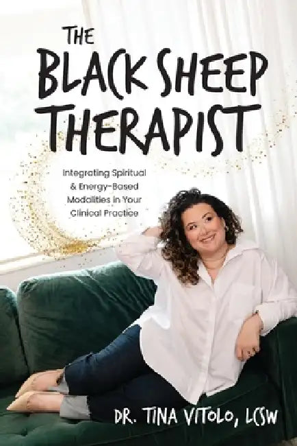 The Black Sheep Therapist: Integrating Spiritual & Energy-Based Modalities in Your Clinical Practice by Tina Vitolo, Margaret Arnd-Caddigan
