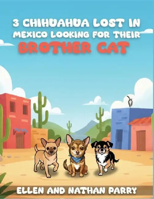 3 chihuahuas lost in Mexico looking for their brother cat by Ellen Parry, Nathan Parry
