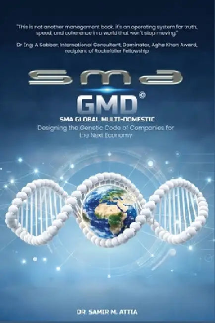 SMA GMD (Global Multi-Domestic Company): Designing The Genetic Code of Companies for the Next Economy. by Samir M. Attia