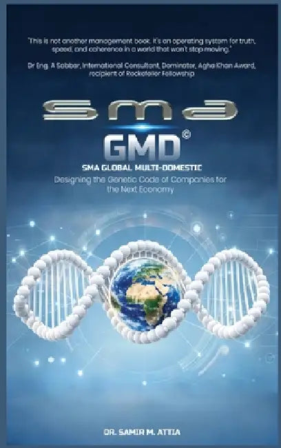 SMA GMD (Global Multi-Domestic Company): Designing The Genetic Code of Companies for the Next Economy. by Samir M. Attia