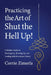 Practicing the Art of Shut the Hell Up! by Corrie Zimerla