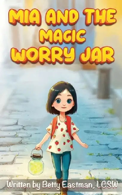 MIA and the Magic Worry Jar by Betty Eastman Lcsw