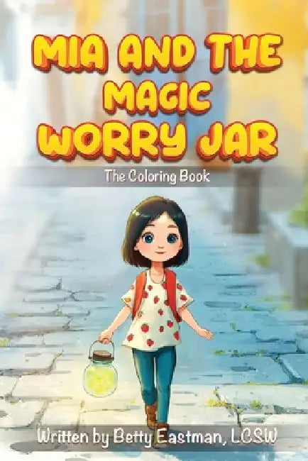 MIA and the Magic Worry Jar: The Coloring Book by Betty Eastman Lcsw