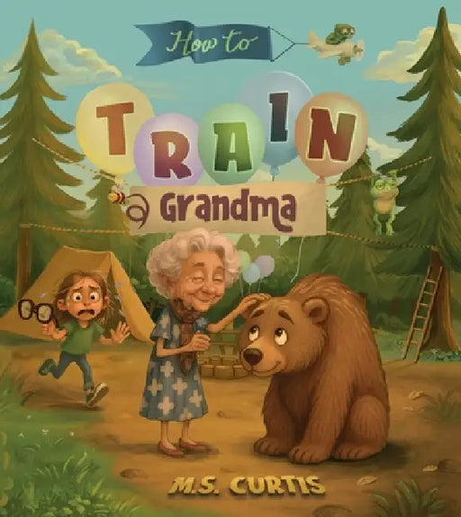 How To Train a Grandma: A Hilarious Take on Life Through the Eyes of a Five-Year-Old by M. S. S. Curtis