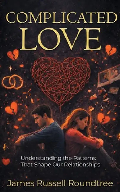 Complicated Love: Understanding the Patterns That Shape Our Relationships by James R. Roundtree
