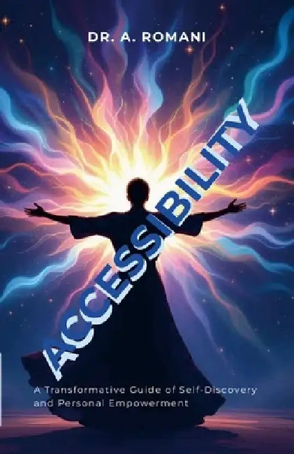 Accessibility: A Transformative Guide of Self-Discovery and Personal Empowerment by A. Romani