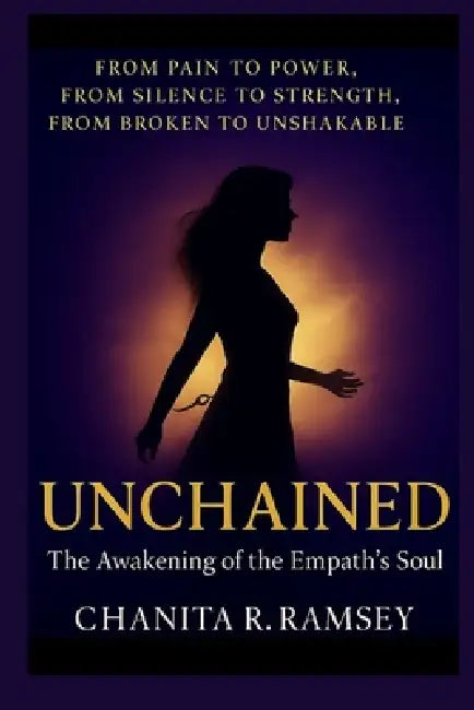 Unchained: The Awakening of the Empath's Soul by Chanita R. Ramsey