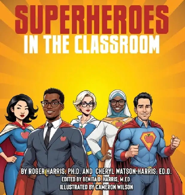 Superheroes in the Classroom by Roger Harris, Cheryl Watson-Harris, Cameron Wilson