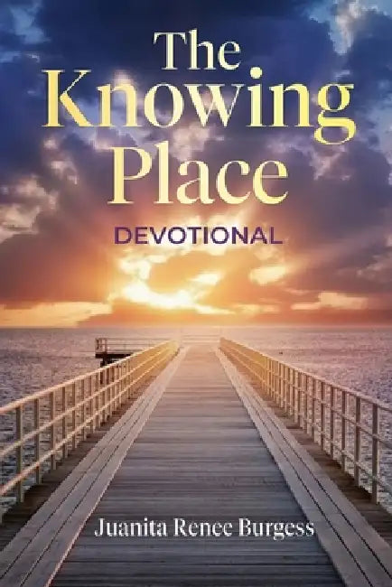 The Knowing Place: Devotional by Juanita Renee Burgess