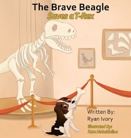 The Brave Beagle: Saves a T-Rex by Ryan Ivory, Kate Hubaidulina