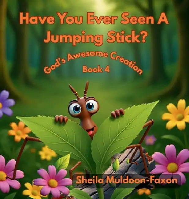 Have You Ever Seen A Jumping Stick?: God's Awesome Creation by Sheila Muldoon-Faxon