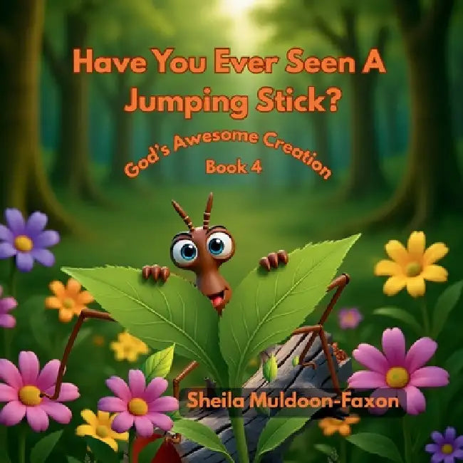 Have You Ever Seen A Jumping Stick?: God's Awesome Creation by Sheila Muldoon-Faxon
