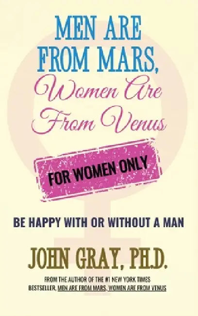 Men are from Mars, Women are from Venus - For Women Only: Be Happy With or Without a Man by John Gray
