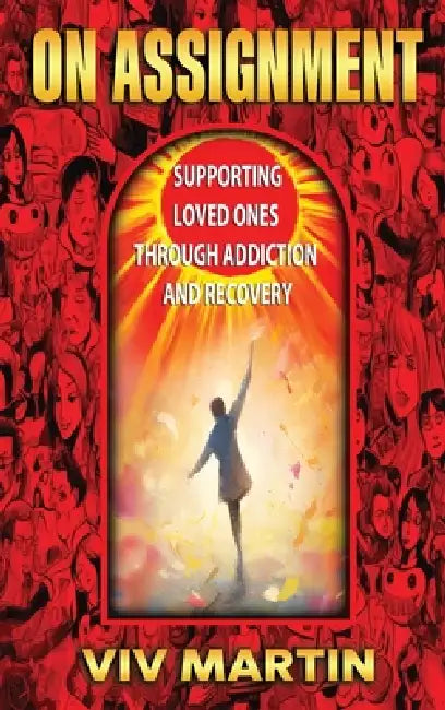 On Assignment: Supporting Loved Ones Through Addiction and Recovery by Viv Martin