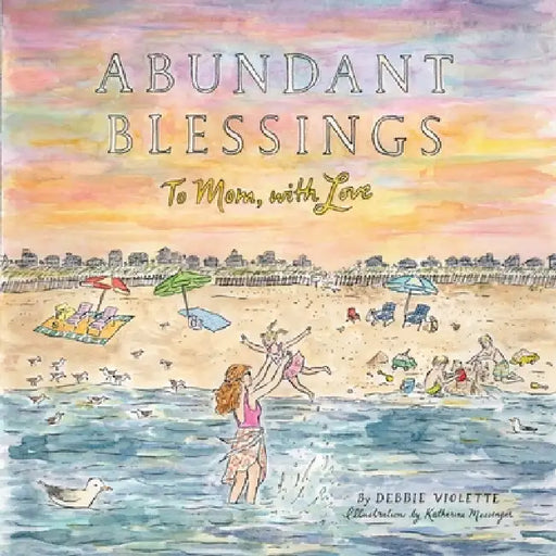 Abundant Blessings: To Mom, with Love by Debbie Violette