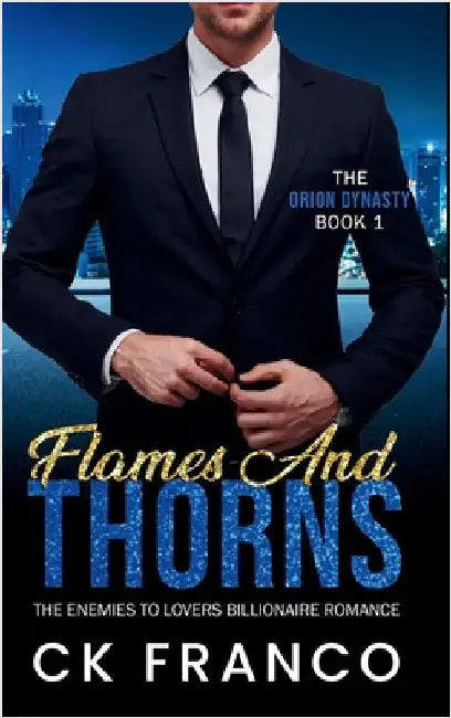 Flames and Thorns (The Orion Dynasty Book 1): The Enemies to Lovers Billionaire Romance by Franco, Ck