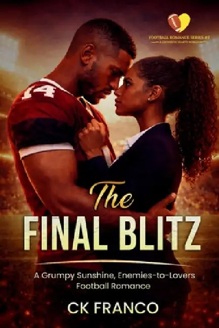 The Final Blitz: A Grumpy Sunshine, Enemies-to-Lovers Football Romance by Ck Franco