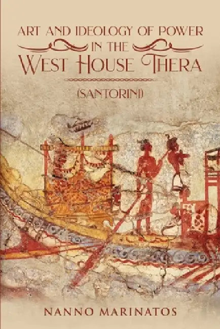 Art and Ideology of Power in the West House Thera by Nanno Marinatos