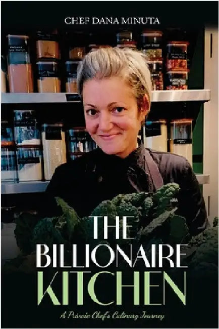 The Billionaire Kitchen: Secrets from the World's Most Exclusive Tables by Dana Minuta, Chef