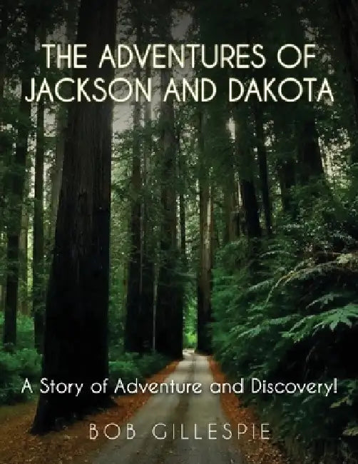 The Adventures of Jackson and Dakota: A story of Adventure and Discovery by Bob Gillespie