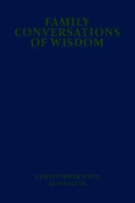Family Conversations of Wisdom by Christopher John Gonsalves