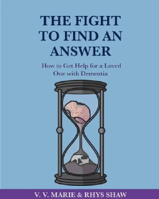 The Fight To Find An Answer: How To Get Help For A Loved One With Dementia by V. V. Marie, Rhys Shaw