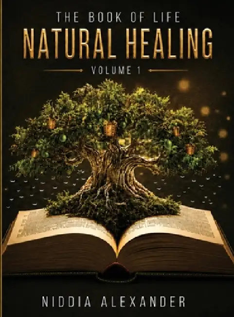 The Book of Life - Natural Healing Volume 1 by Niddia Alexander