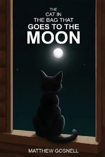 The Cat in the Bag that Goes to the Moon by Matthew Gosnell