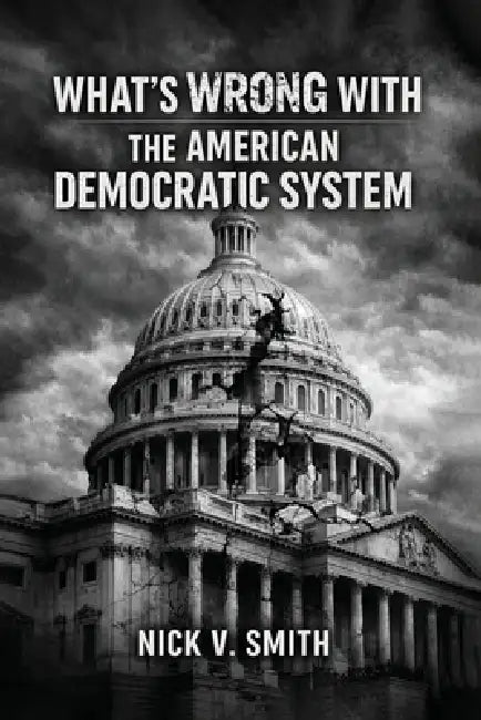 What's Wrong with the American Democratic System by Nick V. Smith