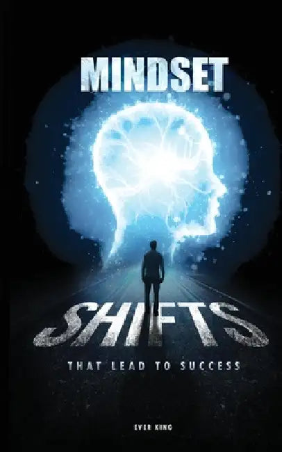 Mindset Shifts That Lead to Success by Ever King