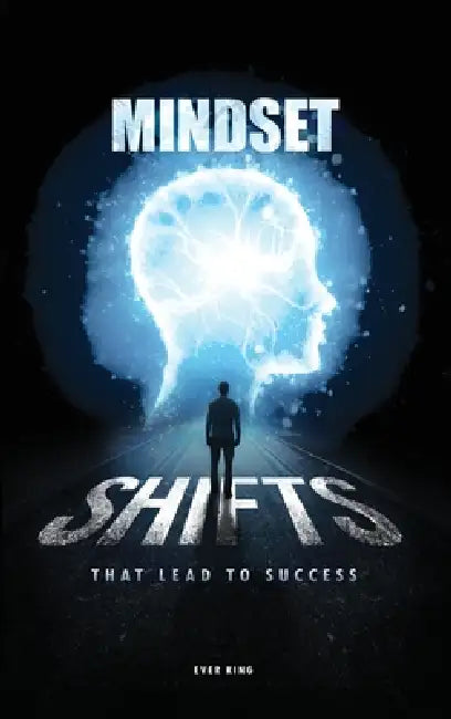 Mindset Shifts That Lead to Success by Ever King