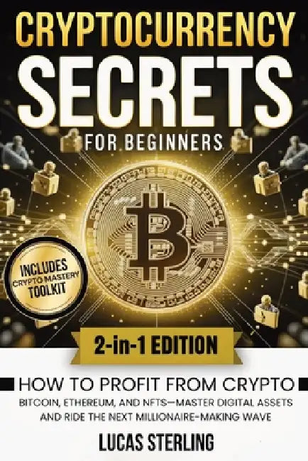 Cryptocurrency Secrets for Beginners: How to Profit from Crypto, Bitcoin, Ethereum, and NFTs-Master Digital Assets and Ride the Next Millionaire-Makin by Lucas Sterling
