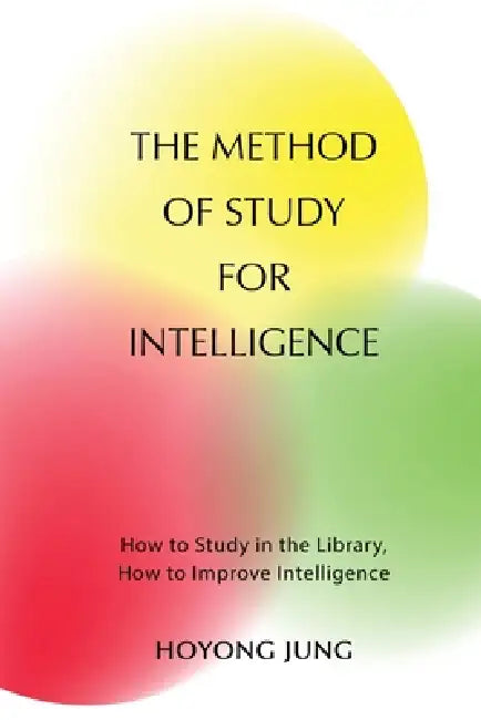 The Method of Study for Intelligence: How to Study in the Library, How to Improve Intelligence by Hoyong Jung