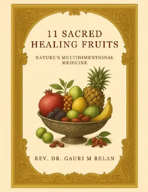 11 Sacred Healing Fruits: Nature's Multidimentional Medicine by Gauri M. Relan