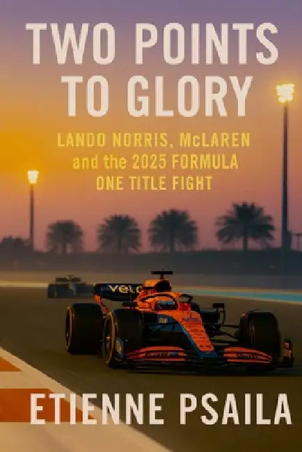 Two Points to Glory: Lando Norris, McLaren and the 2025 Formula One Title Fight by Etienne Psaila