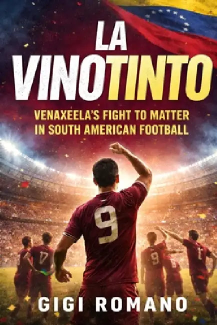 La Vinotinto: Venezuela's Fight to Matter in South American Football by Gigi Romano
