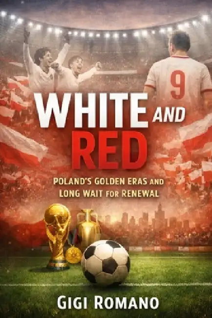 White and Red: Poland's Golden Eras and Long Wait for Renewal: Stories of Glory and Strife by Gigi Romano