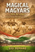 Magical Magyars and Beyond: Hungary's Search for a Second Golden Age by Gigi Romano