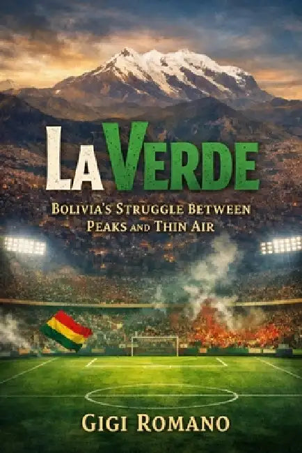 La Verde: Bolivia's Struggle between Peaks and Thin Air by Gigi Romano