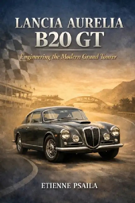 Lancia Aurelia B20 GT: Engineering the Modern Grand Tourer by Etienne Psaila