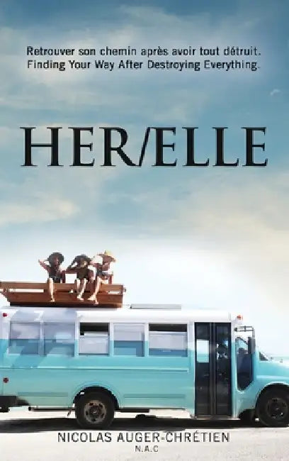 Her/Elle: Retrouver son chemin après avoir tout détruit. (Finding Your Way After Destroying Everything.) by Nicolas Auger-Chrétien