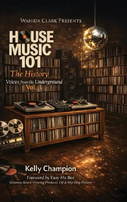 House Music 101 THE HISTORY: Volume I: An Oral Archive of the Architects by Kelly Champion