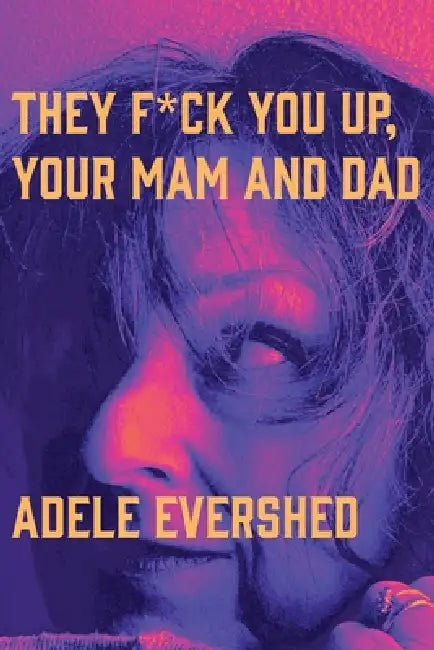 They F*ck You Up, Your Mam and Dad by Adele Evershed
