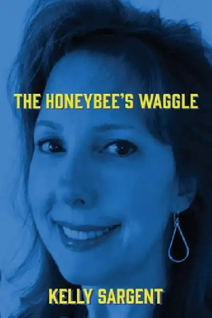 The Honeybee's Waggle by Kelly Sargent