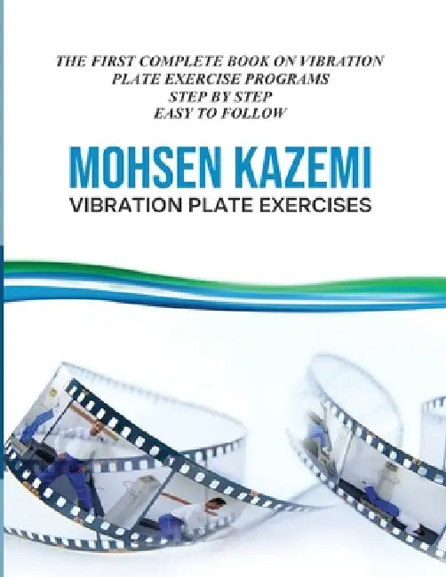 Vibration Plate Exercises: The First Complete Book on Vibration Plate Exercise Programs Step by Step Easy to Follow by Mohsen Kazemi