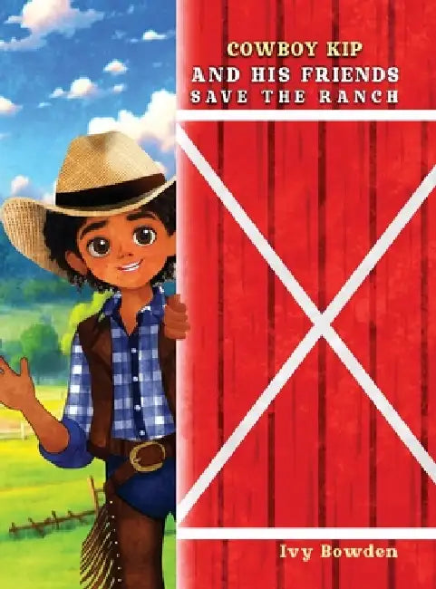 Cowboy Kip and His Friends Save the Ranch by Ivy Bowden