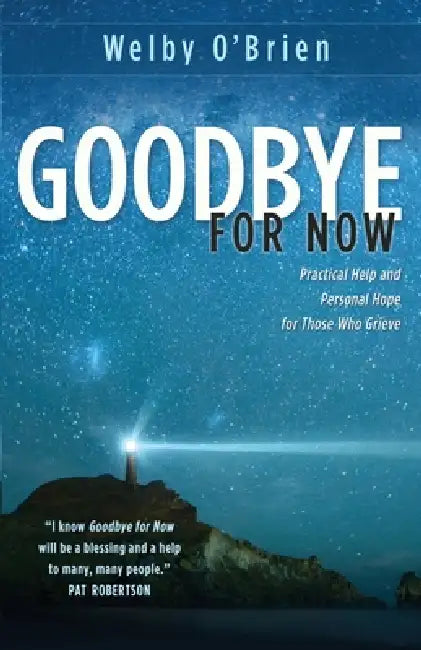 Goodbye for Now: Practical Help and Personal Hope for Those Who Grieve by Welby O'Brien