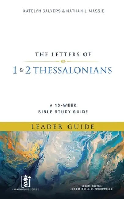 1 & 2 Thessalonians: A 10-Week Bible Study Guide (Leader Guide) by Katelyn Salyers, Nathan L. Massie, Jeremiah J. E. Wierwille
