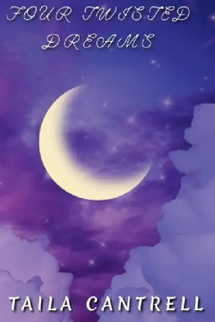 Four Twisted Dreams by Taila Cantrell