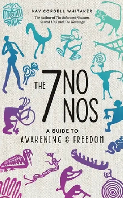 The 7 No Nos: A Guide to Awakening & Freedom by Kay Cordell Whitaker